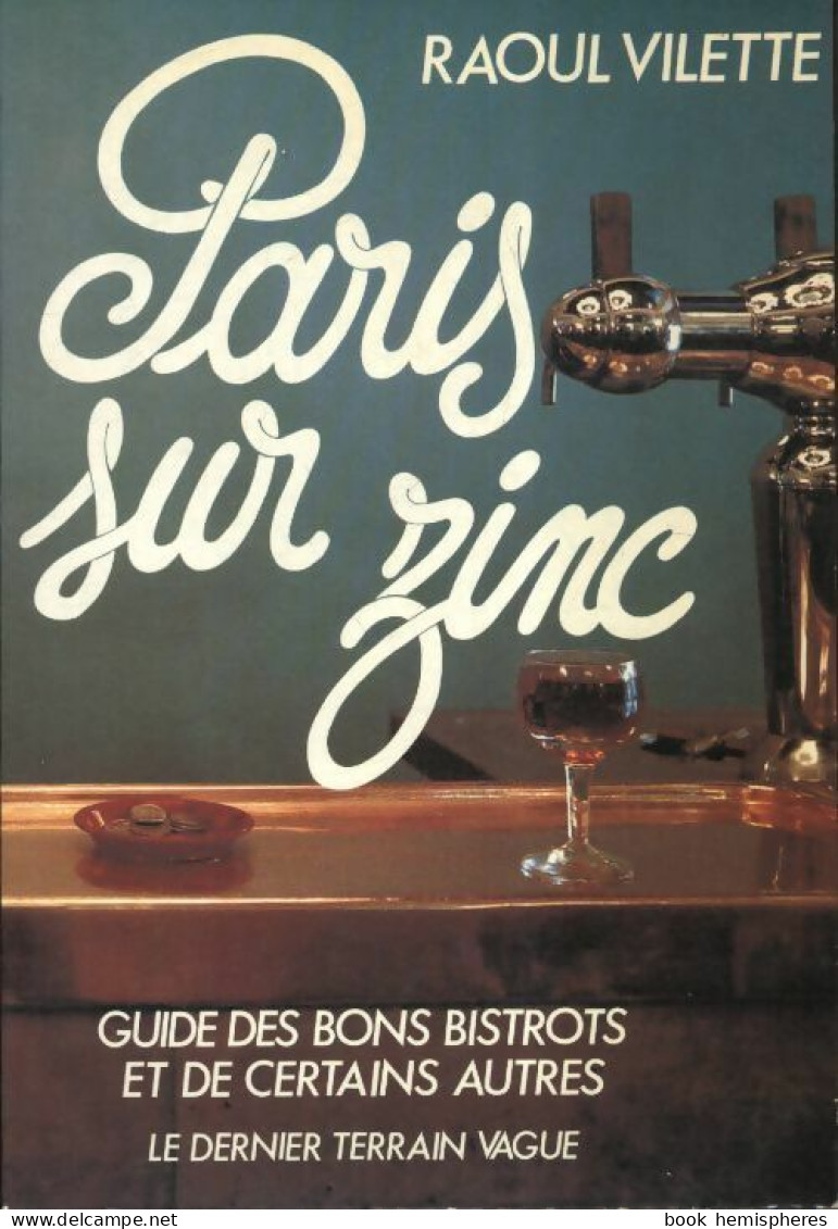Paris Sur Zinc : Guide Des Bons Bistrots Et De Certains Autres (1981) De Raoul Vilette - Toerisme