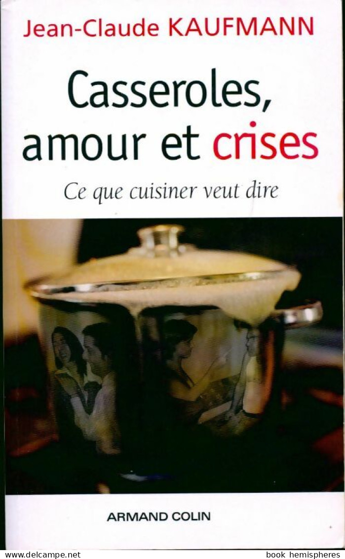 Casseroles, Amour Et Crises. Ce Que Cuisiner Veut Dire (2005) De Jean-Claude Kaufmann - Gastronomie