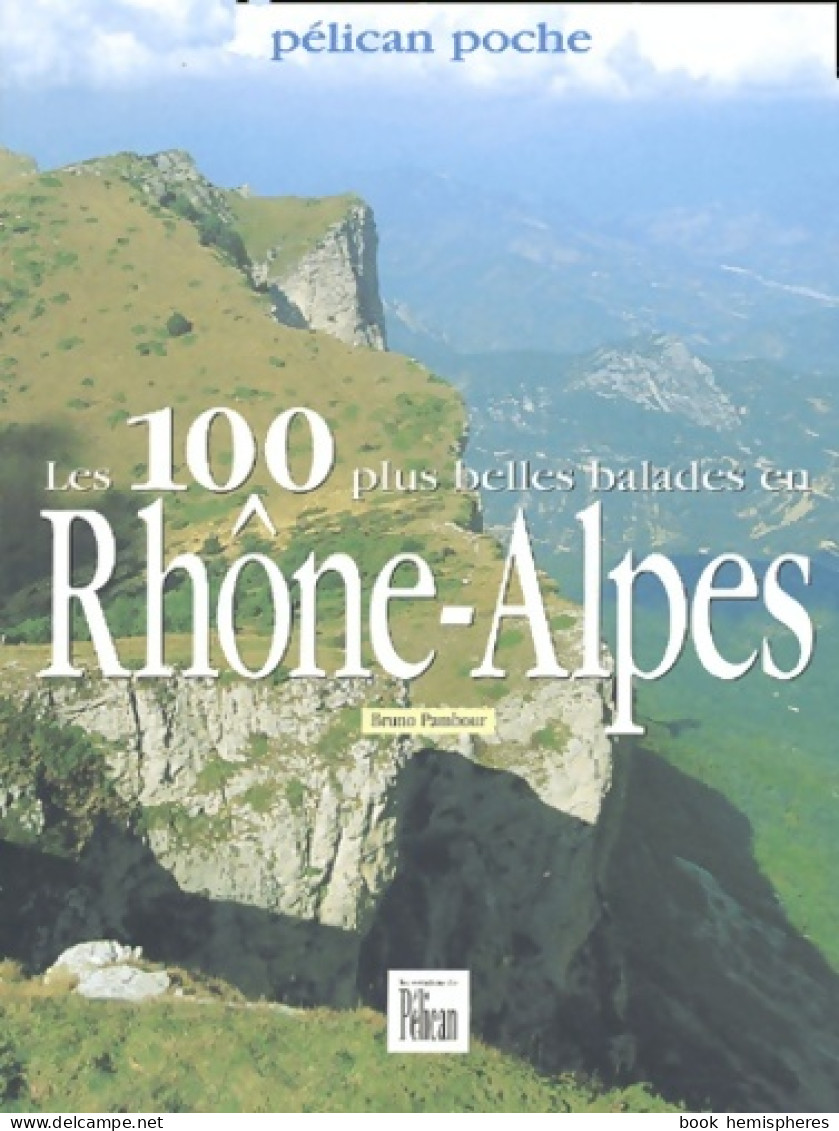 100 Plus Belles Balades En Rhône-Alpes (2003) De Guide Pélican - Turismo