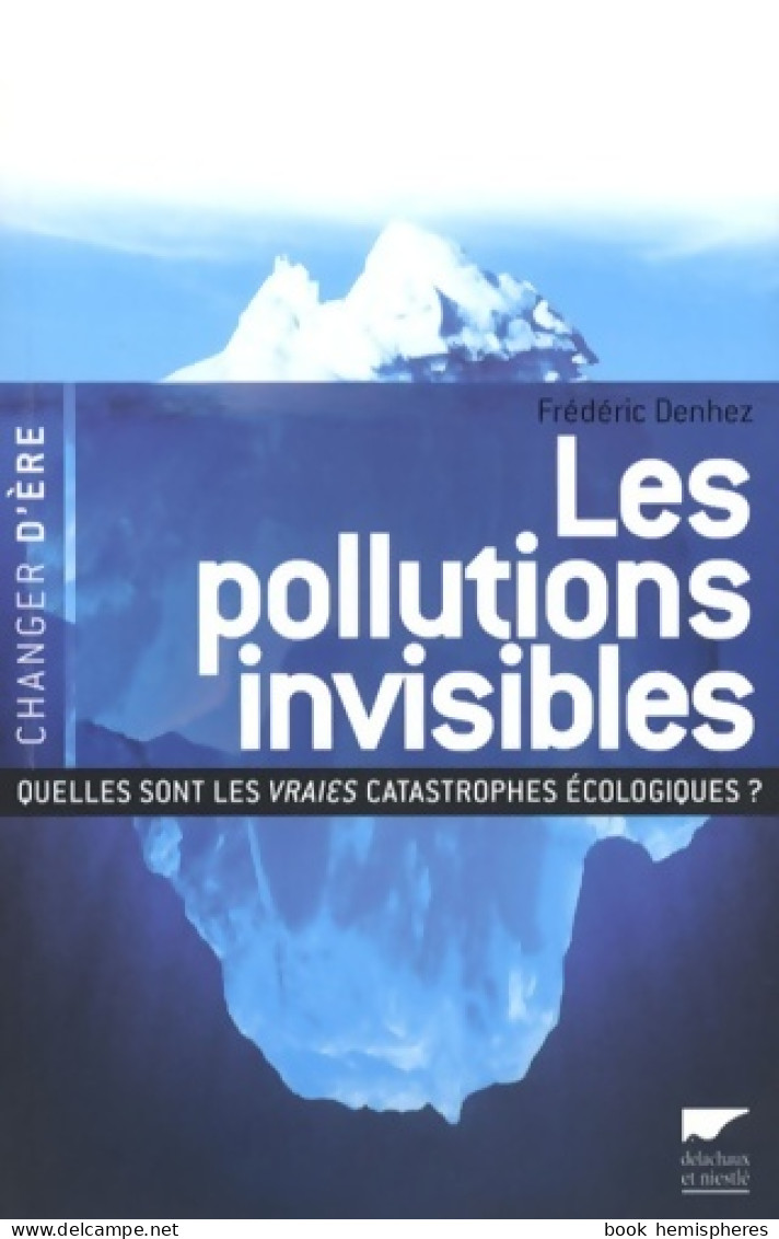 Les Pollutions Invisibles : Quelles Sont Les Vraies Catastrophes écologiques ? (2007) De Frédéric Den - Nature