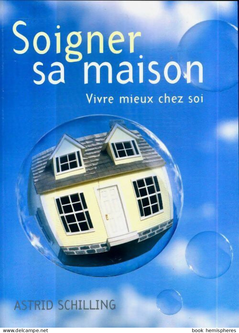 Soigner Sa Maison. Vivre Mieux Chez Soi (2006) De Astrid Schilling - Altri & Non Classificati