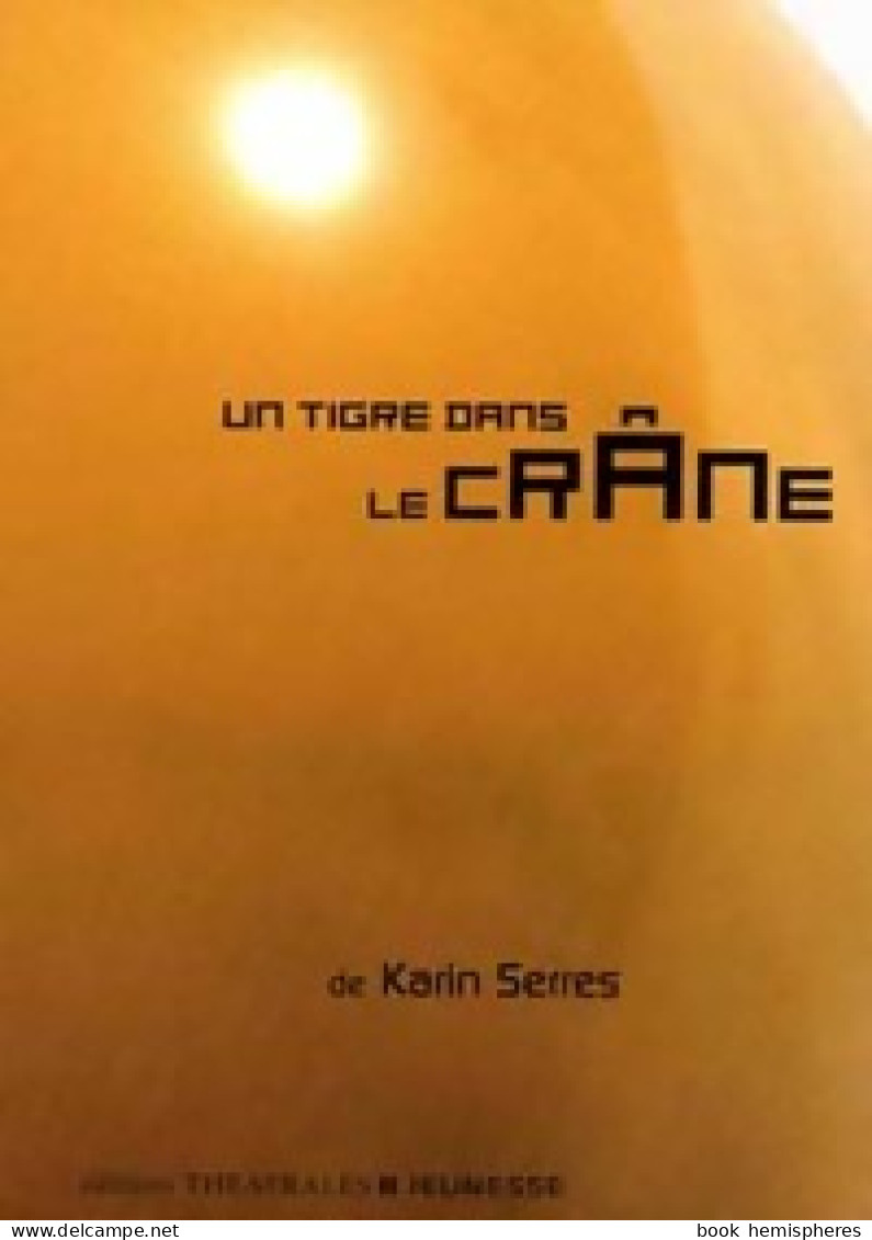 Un Tigre Dans Le Crâne (2005) De Karin Serres - Altri & Non Classificati