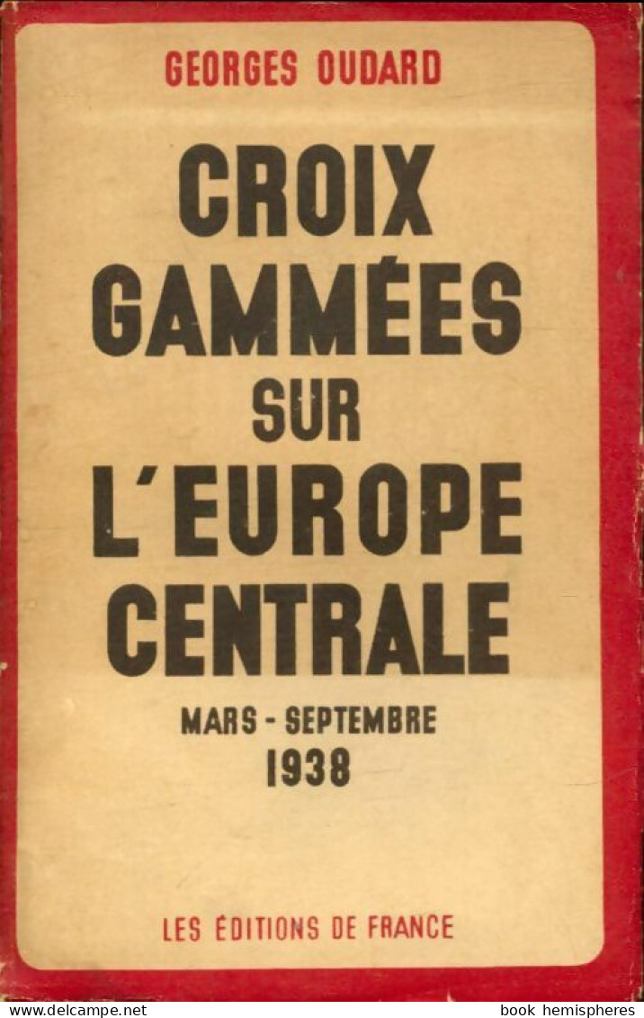 Croix Gammées Sur L'Europe Centrale : Mars-Septembre 1938 (0) De Georges Oudard - War 1939-45