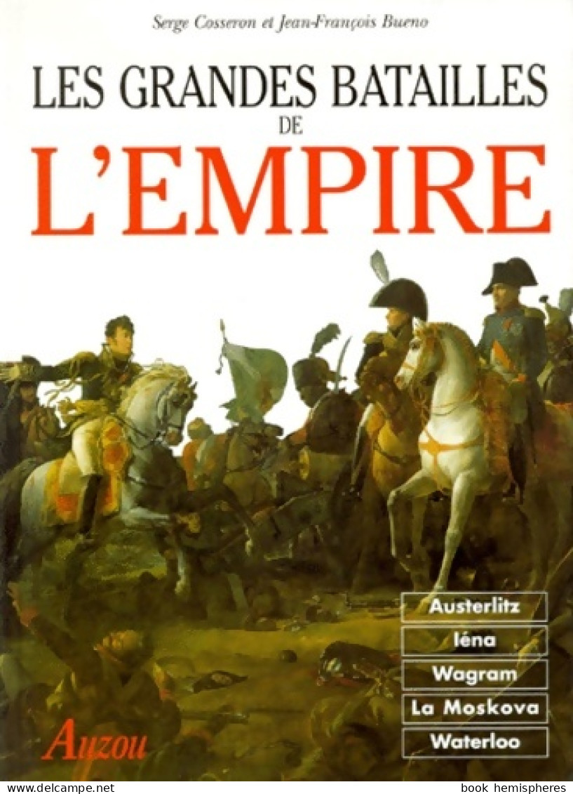 Les Grandes Batailles De L'empire. D'austerlitz à Waterloo (1999) De Serge Cosseron - Histoire