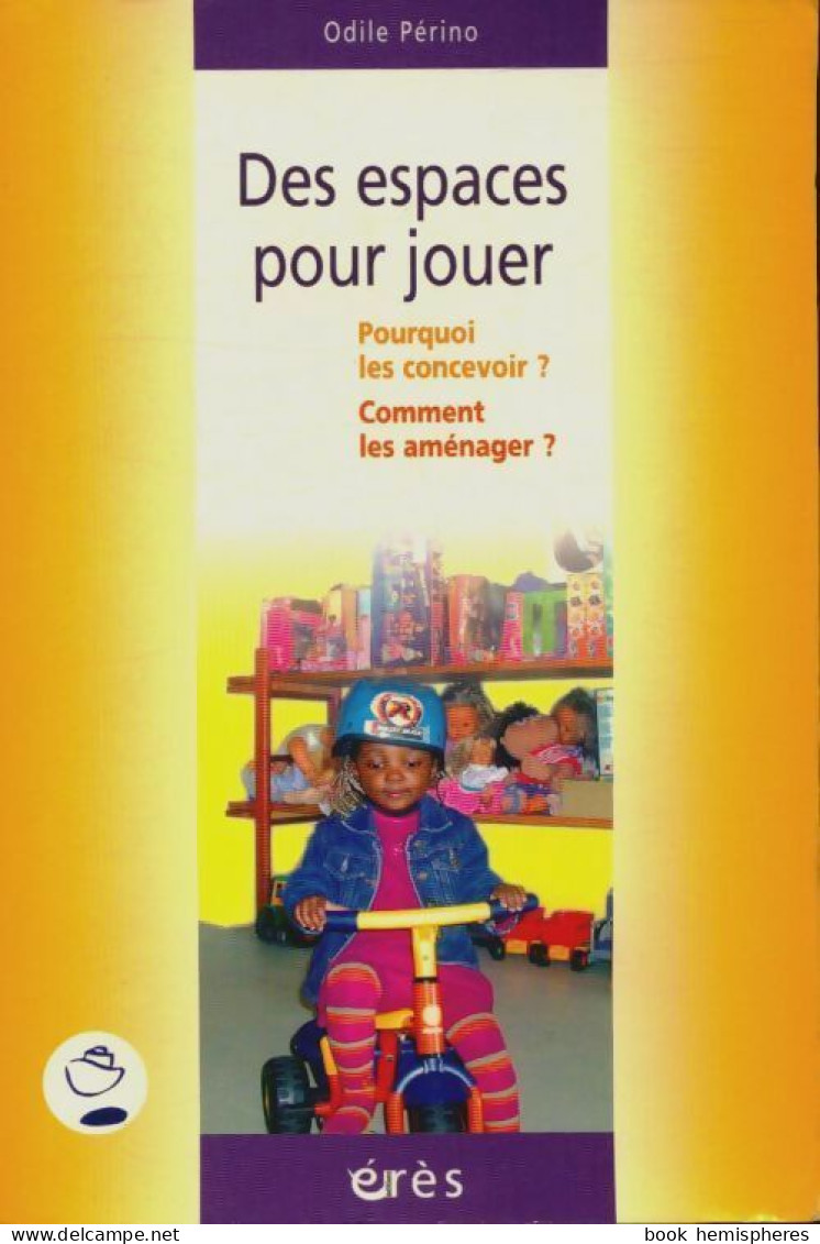 Des Espaces Pour Jouer : Comment Les Concevoir ? Comment Les Aménager ? (2007) De Odile Périno - Non Classés