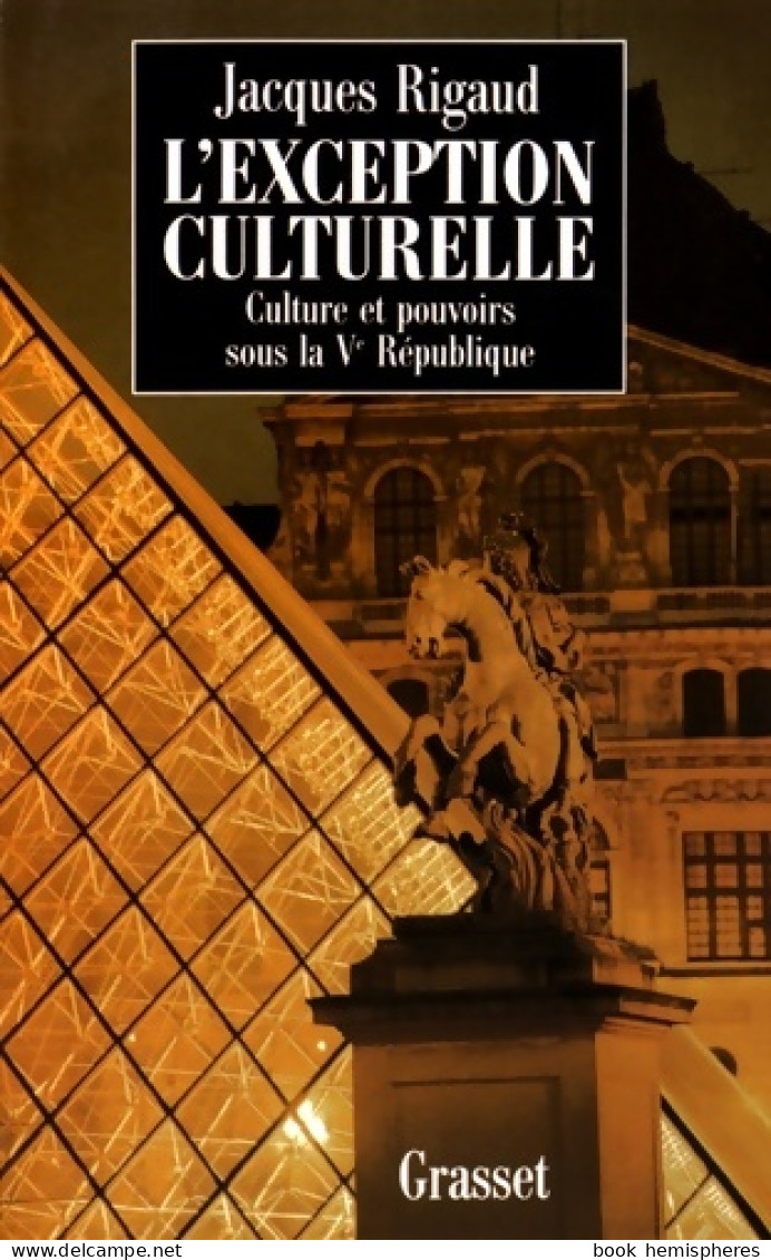 L'Exception Culturelle. Culture Et Pouvoir Sous La Ve République (1995) De Jacques Rigaud - Política