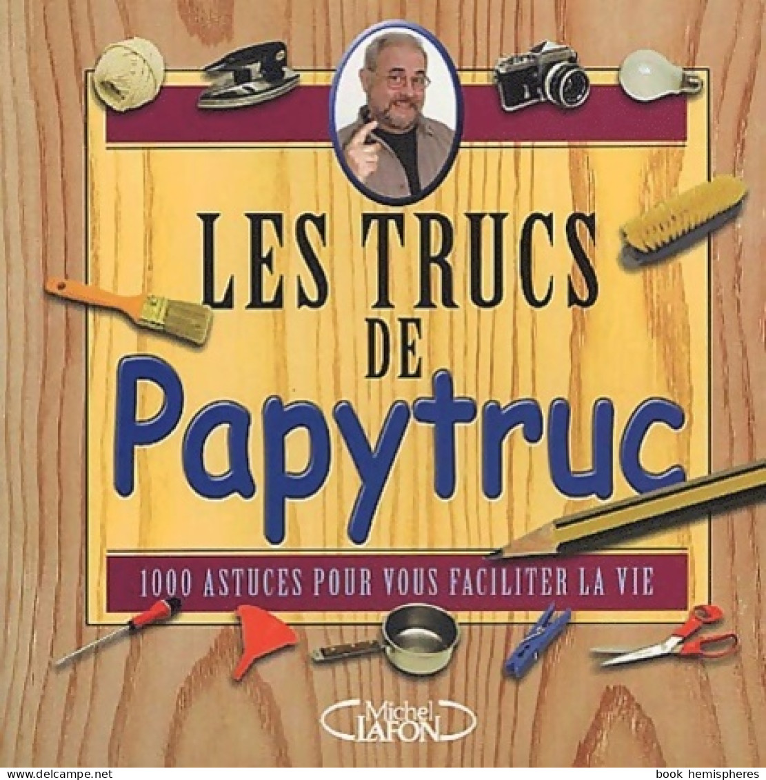 Les Trucs De Papytruc. 1000 Astuces Pour Vous Faciliter Le Vie (2002) De Jacques Bujardet - Andere & Zonder Classificatie