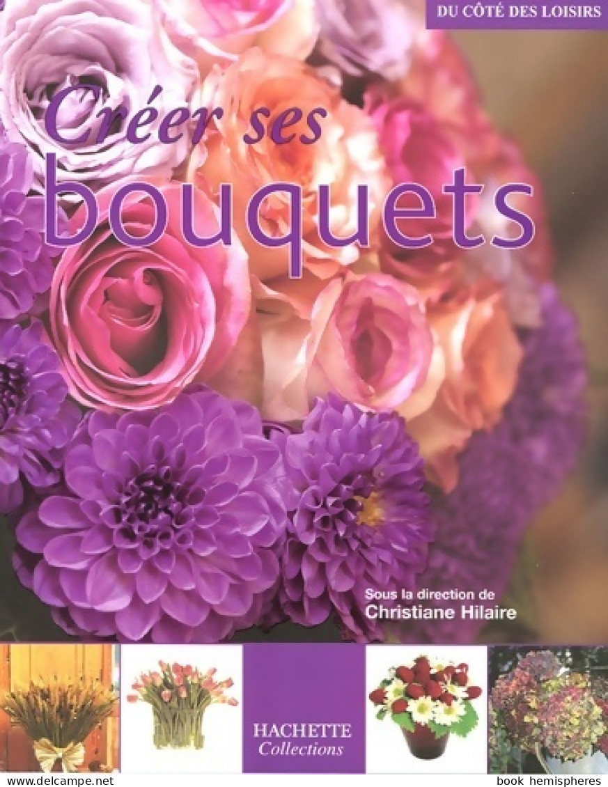 Créer Ses Bouquets (2005) De Christiane Hilaire - Tuinieren