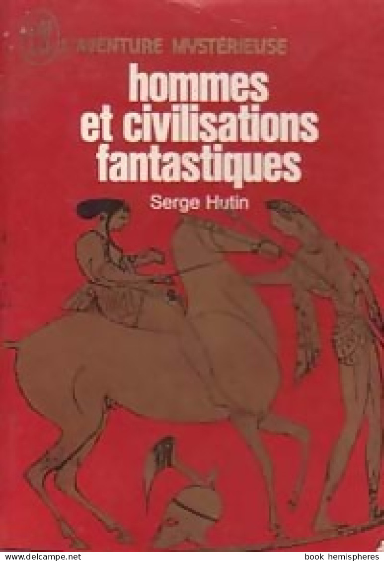 Hommes Et Civilisations Fantastiques (1972) De Serge Hutin - Esotérisme