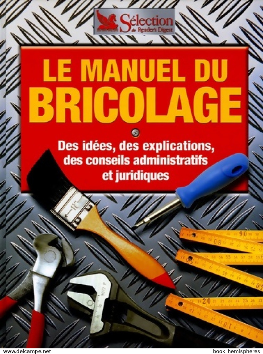 Le Manuel Du Bricolage : Des Idées Des Explications Des Conseils Administratifs Et Juridiques (2005)  - Bricolage / Tecnica