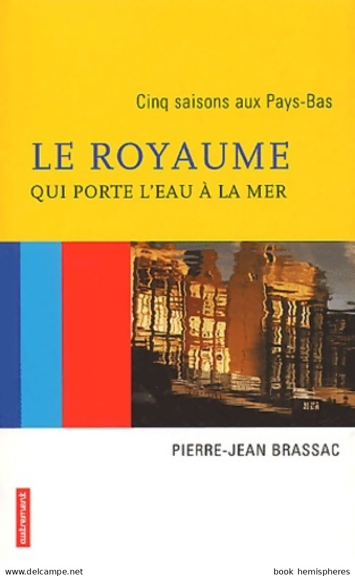 Le Royaume Qui Porte L'eau à La Mer : Cinq Saisons Aux Pays-Bas (2003) De Jean-Pierre Brassac - Reisen