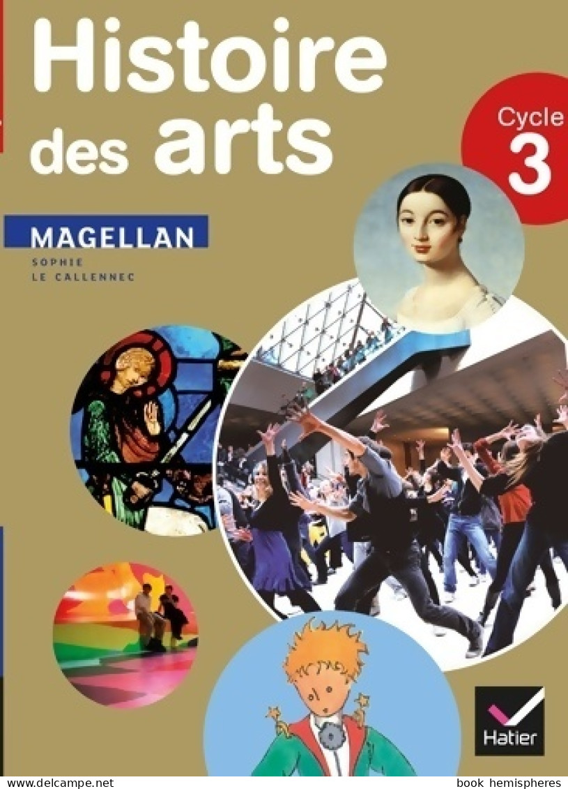 Magellan Histoire Des Arts Cycle 3 éd. 2013 - Manuel De L'élève (2013) De Sophie Le Callennec - 6-12 Years Old