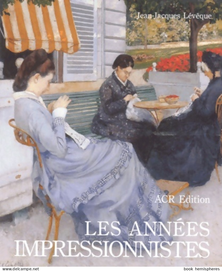 Les Années Impressionistes 1870-1889 (2022) De Jean-Jacques Lévêque - Art