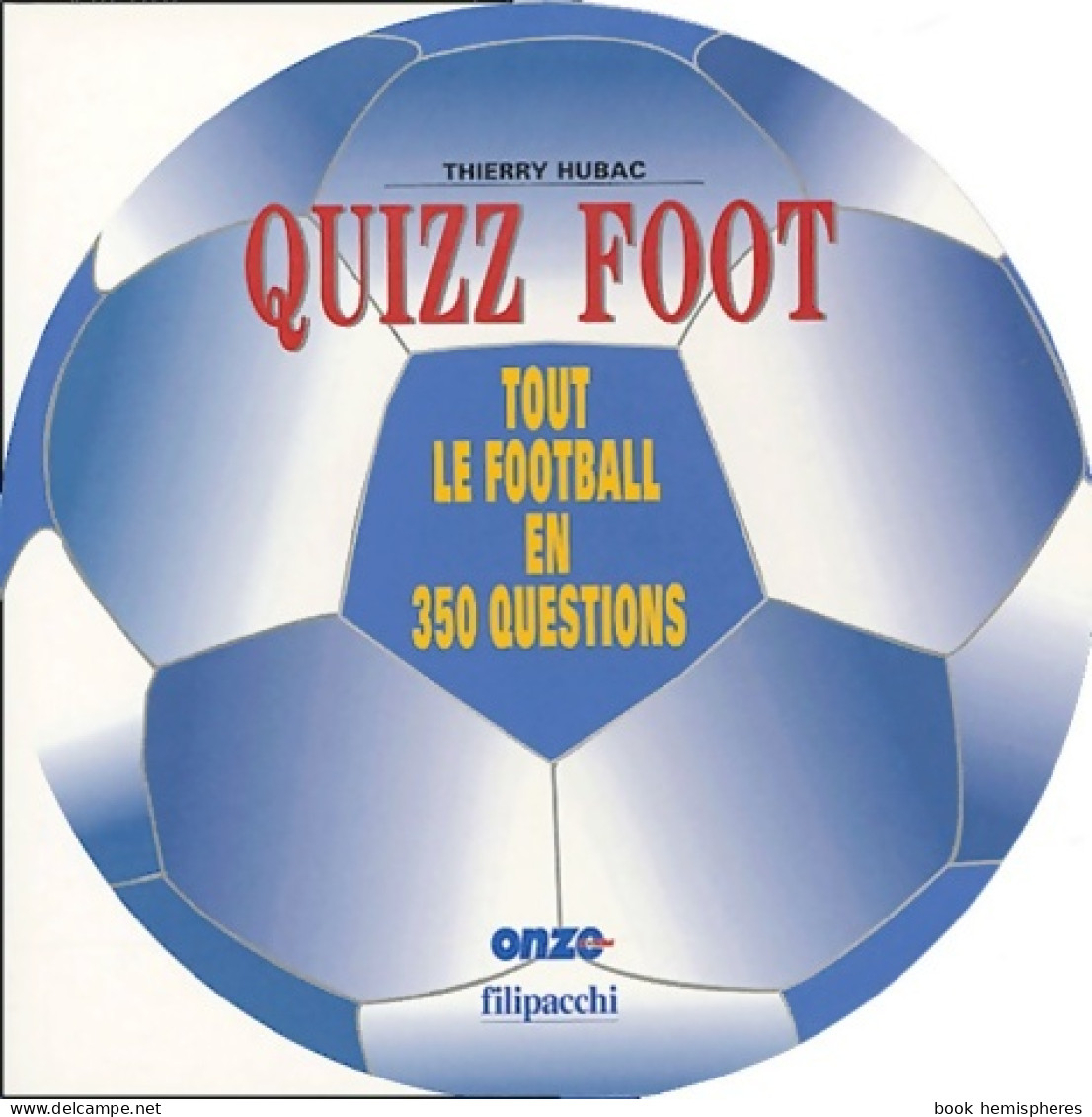 Quizz Foot : Tout Le Football En 350 Questions (2004) De Thierry Hubac - Sport