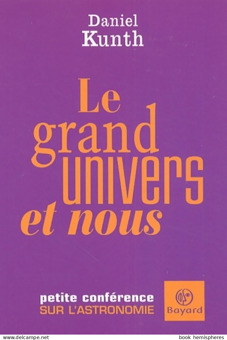 Le Grand Univers Et Nous : Petite Conférence Sur L'astronomie (2005) De Daniel Kunth - Wissenschaft