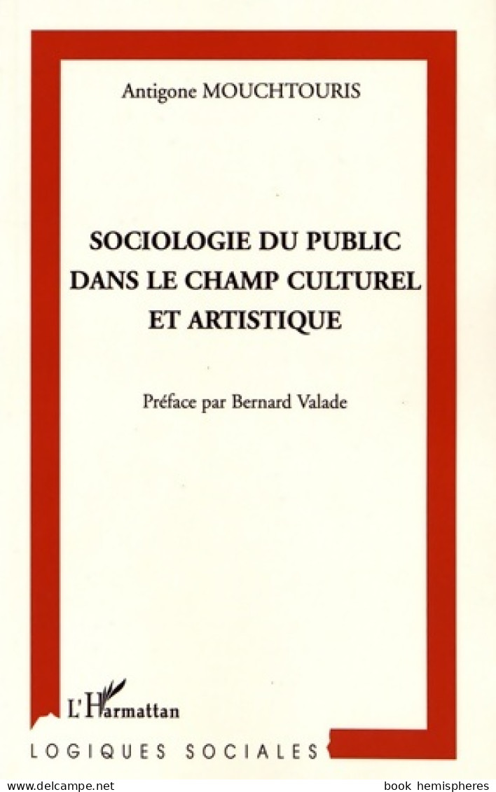 Sociologie Du Public Dans Le Champ Culturel Et Artistique (2003) De Antigone Mouchtouris - Wetenschap