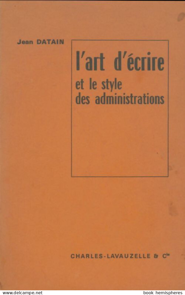 L'art D'écrire Et Le Style Des Administrations (1970) De Jean Datain - Autres & Non Classés