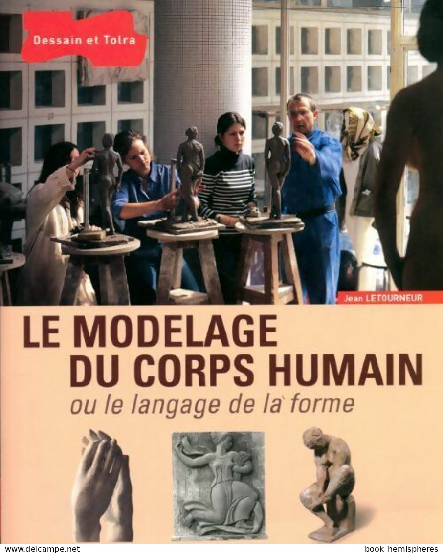 Le Modelage Du Corps Humain Ou Le Langage De La Forme (2005) De Jean Letourneur - Kunst