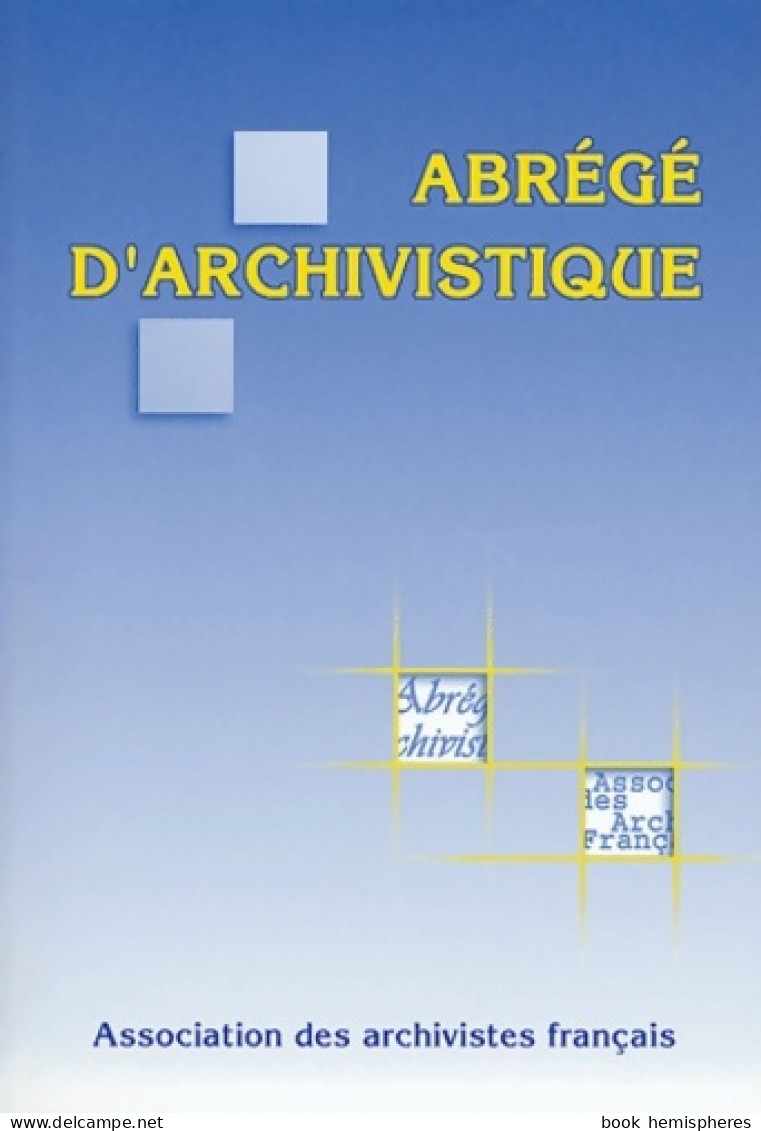 Abrégé D'archivistique : Principes Et Pratiques Du Métier D'archiviste (2004) De AAF - Histoire