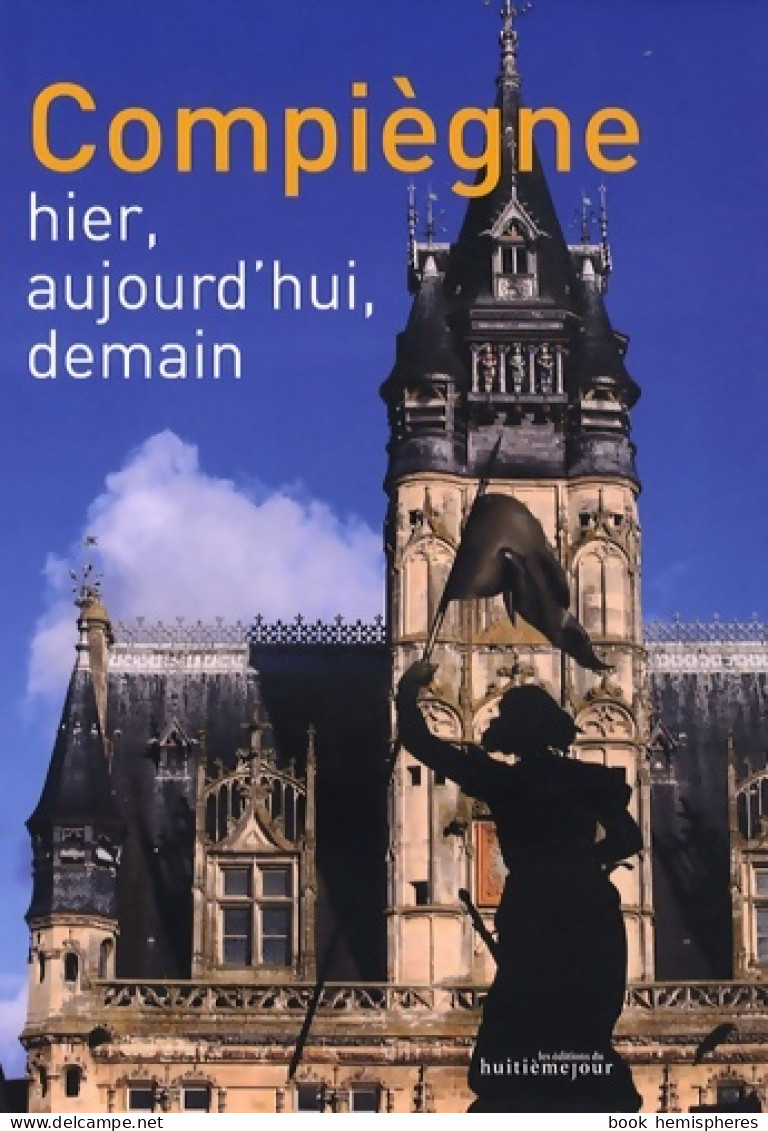 Compiègne : Hier Aujourd'hui Demain (2009) De François Callais - Tourism