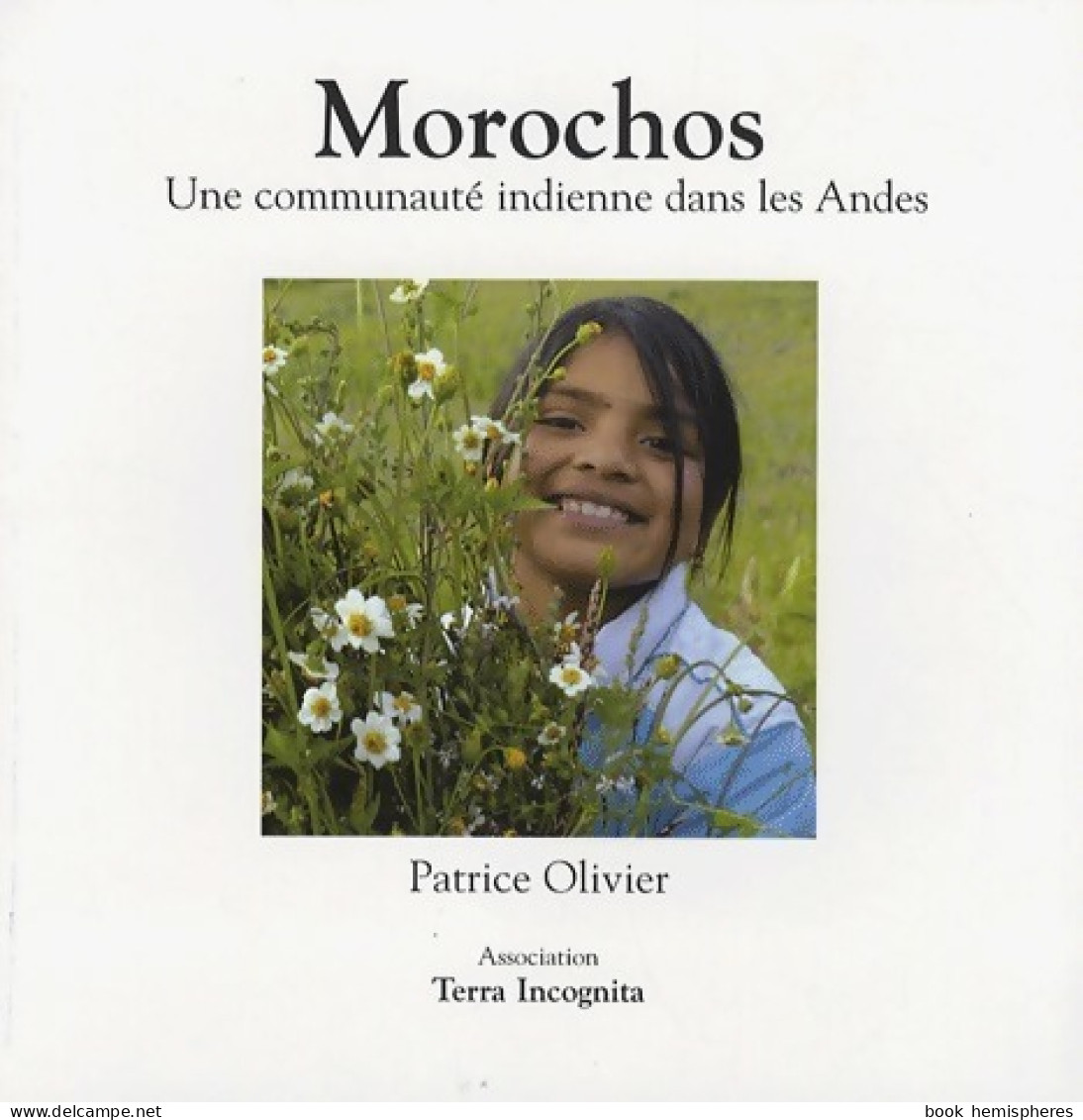 Morochos. Une Communauté Indienne Dans Les Andes (2007) De Patrice Olivier - Viaggi