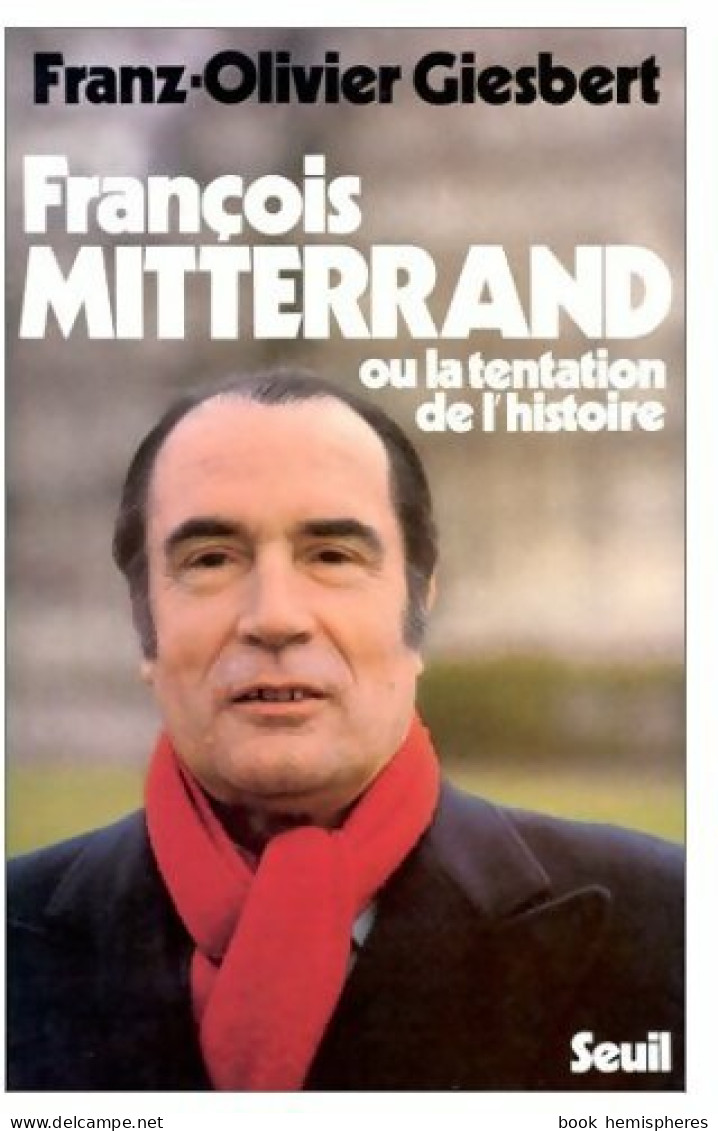 François Mitterrand Ou La Tentation De L'histoire (1977) De Franz-Olivier Giesbert - Biographie