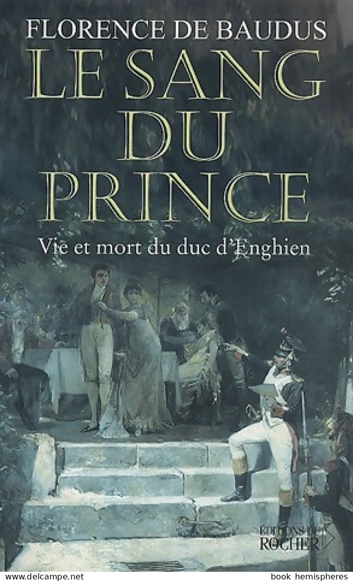 Le Sang Du Prince : Vie Et Mort Du Duc D'Enghien (2002) De Florence De Baudus - Storia