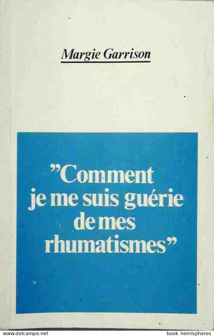 Comment Je Me Suis Guérie De Mes Rhumatismes (1981) De Margie Garrison - Gezondheid