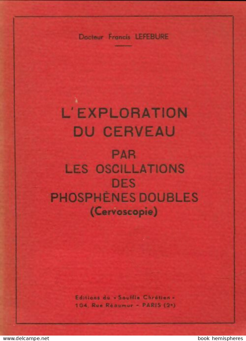 L'exploration Du Cerveau Par Les Oscillations Des Phosphènes Doubles (0) De Francis Lefébure - Wissenschaft