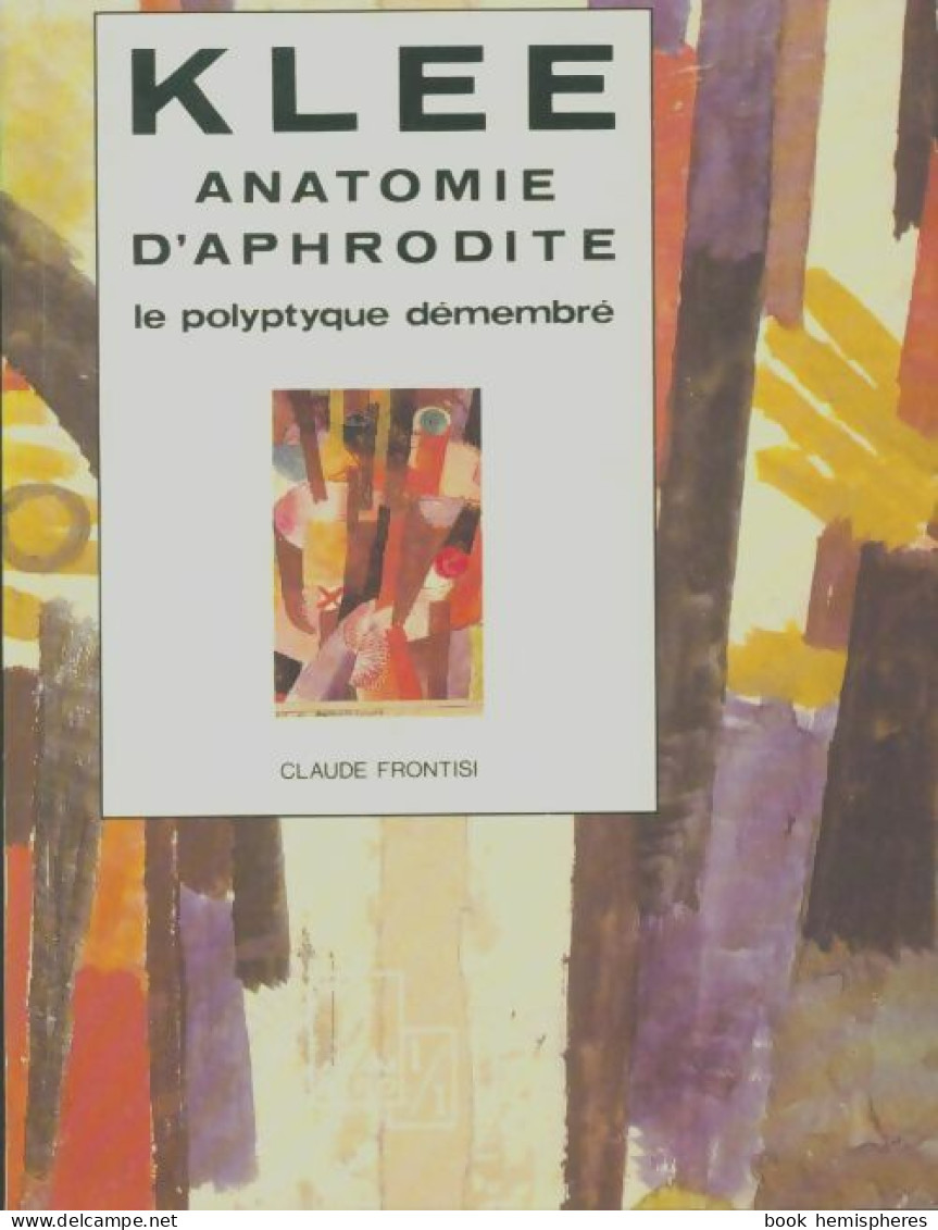 Klee Anatomie D'Aphrodite : Le Polyptyque Démembré (1990) De Claude Frontisi - Politica