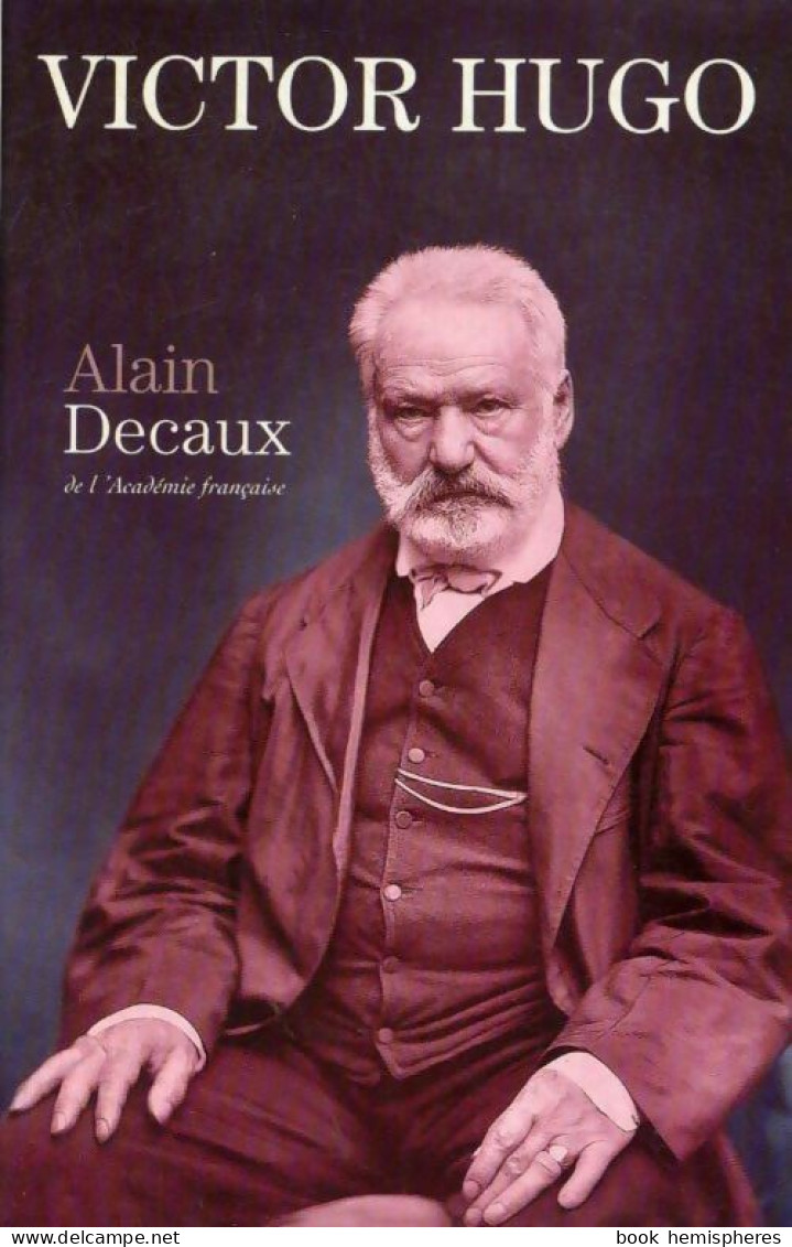 Victor Hugo (2001) De Alain Decaux - Biografía