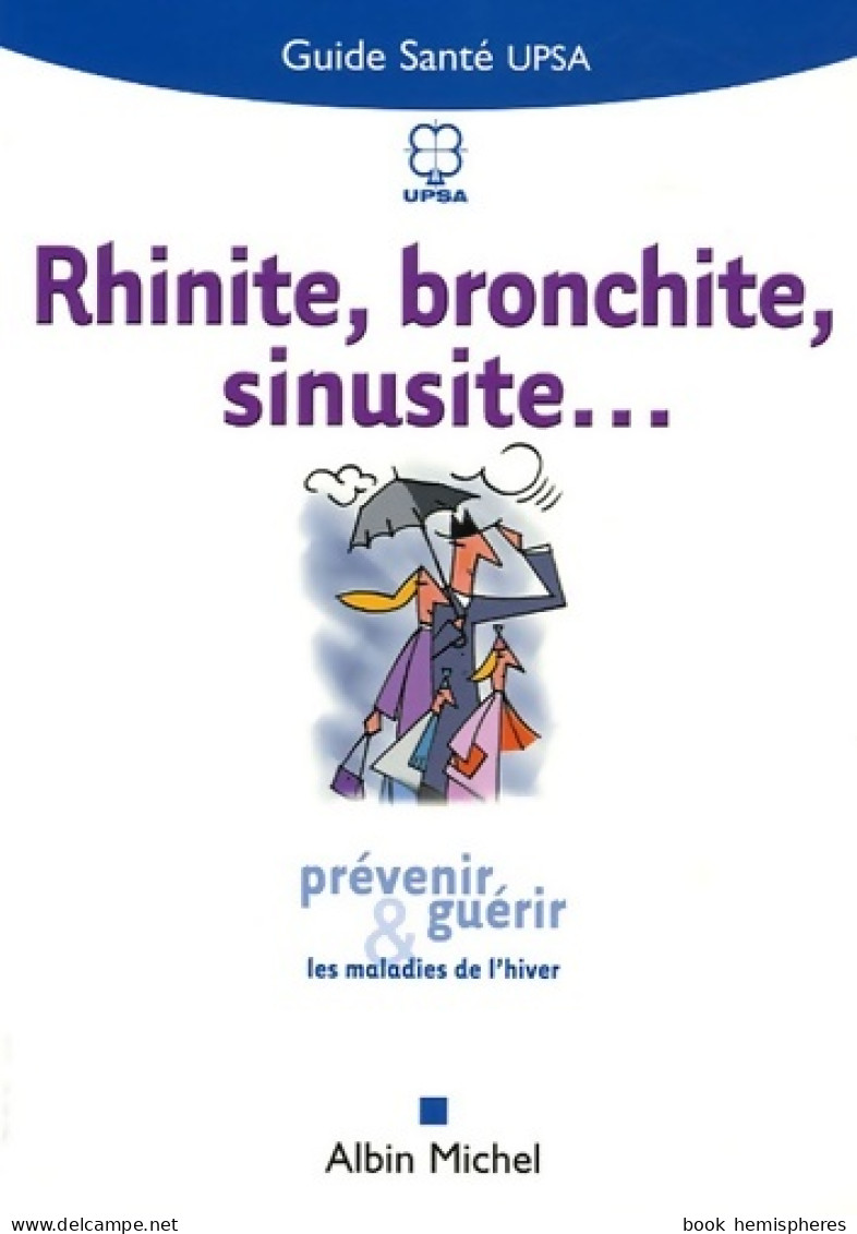 Rhinite Bronchite Sinusite... : Prévenir Et Guérir Les Maladies De L'hiver (2006) De Upsa - Santé