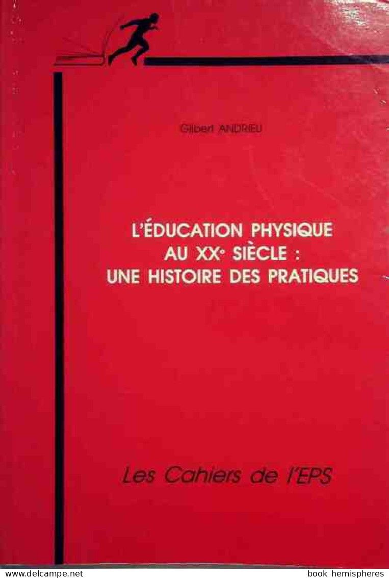 L'éducation Physique Au XXe Siècle : Une Histoire Des Pratiques (1990) De Gilbert Andrieu - Sport