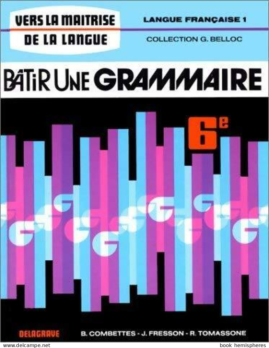 Bâtir Une Grammaire 6e. Langue Française Tome I (1977) De Bernard Combettes - 6-12 Years Old