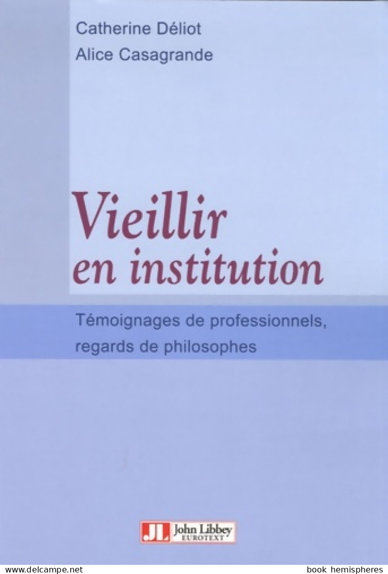 VIEILLIR EN INSTITUTION. Témoignages DE PROFESSIONNELS REGARDS DE PHILOSOPHES. (2006) De Alice C - Wetenschap