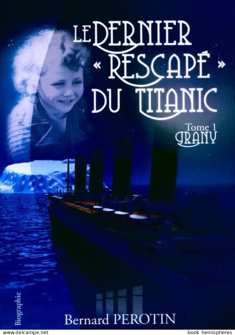 Le Dernier Rescapé Du Titanic Tome I : Grany (2012) De Bernard Perotin - Biografía