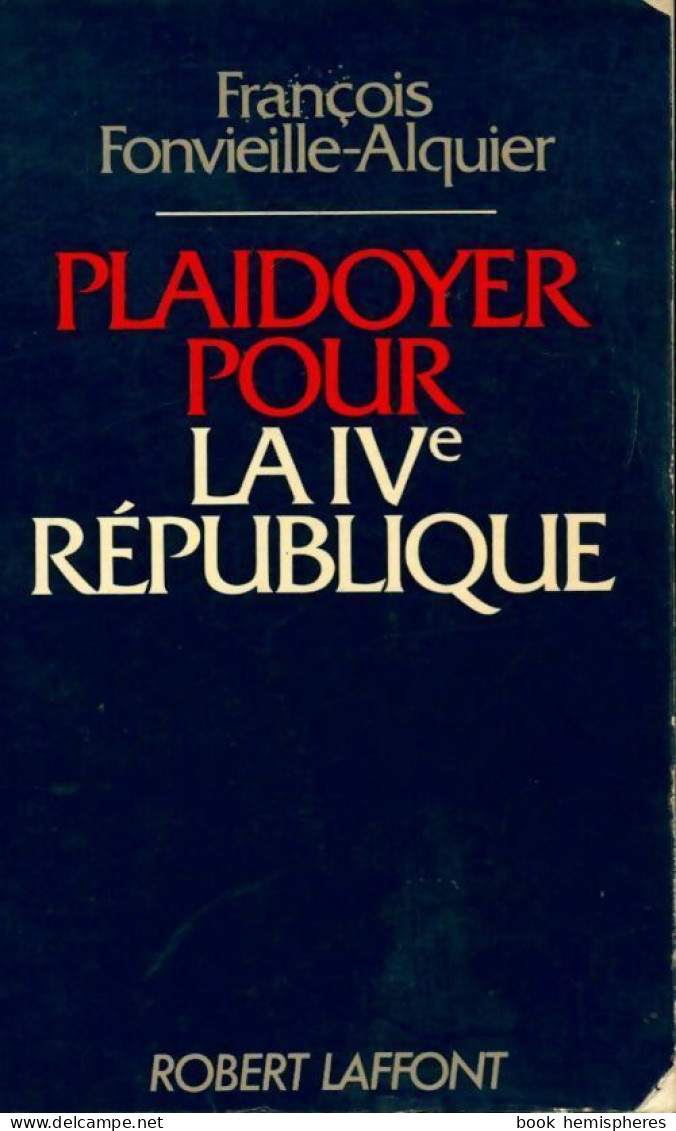 Plaidoyer Pour La IVe République (1976) De François Fonvieille-Alquier - Politica