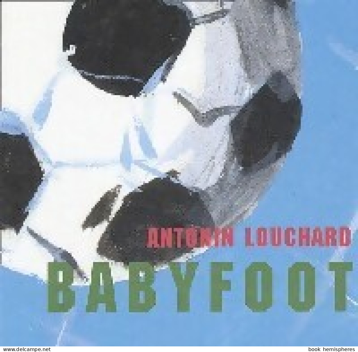 Babyfoot () De Antonin Louchard - Autres & Non Classés