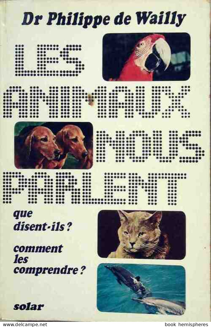 Les Animaux Nous Parlent. Que Disent-ils ? Comment Les Comprendre ? (1972) De Philippe De Wailly - Dieren