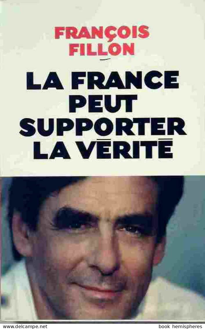 La France Peut Supporter La Vérité (2006) De François Fillon - Autres & Non Classés