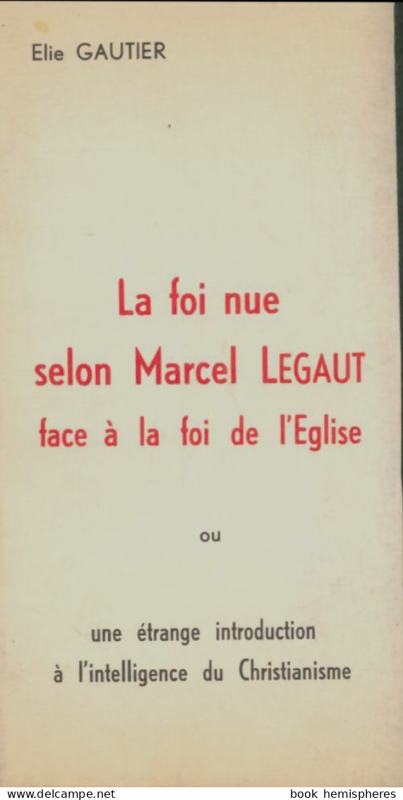 La Foi Nue Selon Marcel Legaut Face à La Foi De L'eglise. (1974) De Elie Gautier - Godsdienst