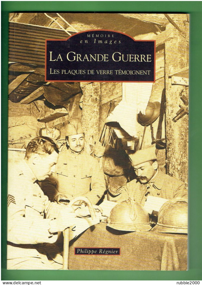 LA GRANDE GUERRE 1914 1918 LES PLAQUES DE VERRE TEMOIGNENT PAR PHILIPPE REGNIER MEMOIRE EN IMAGES - Guerre 1914-18