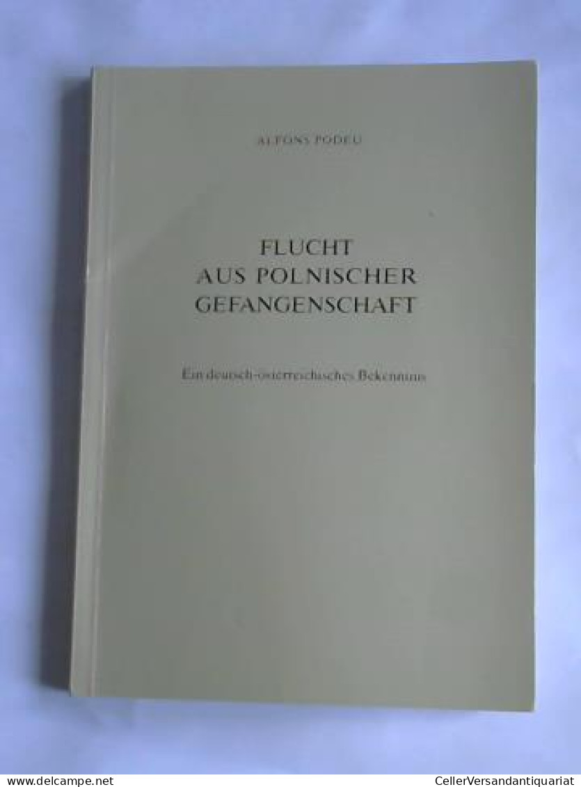 Flucht Aus Polnischer Gefangenschaft. Ein Deutsch-österreichisches Bekenntnis Von Podeu, Alfons - Non Classés