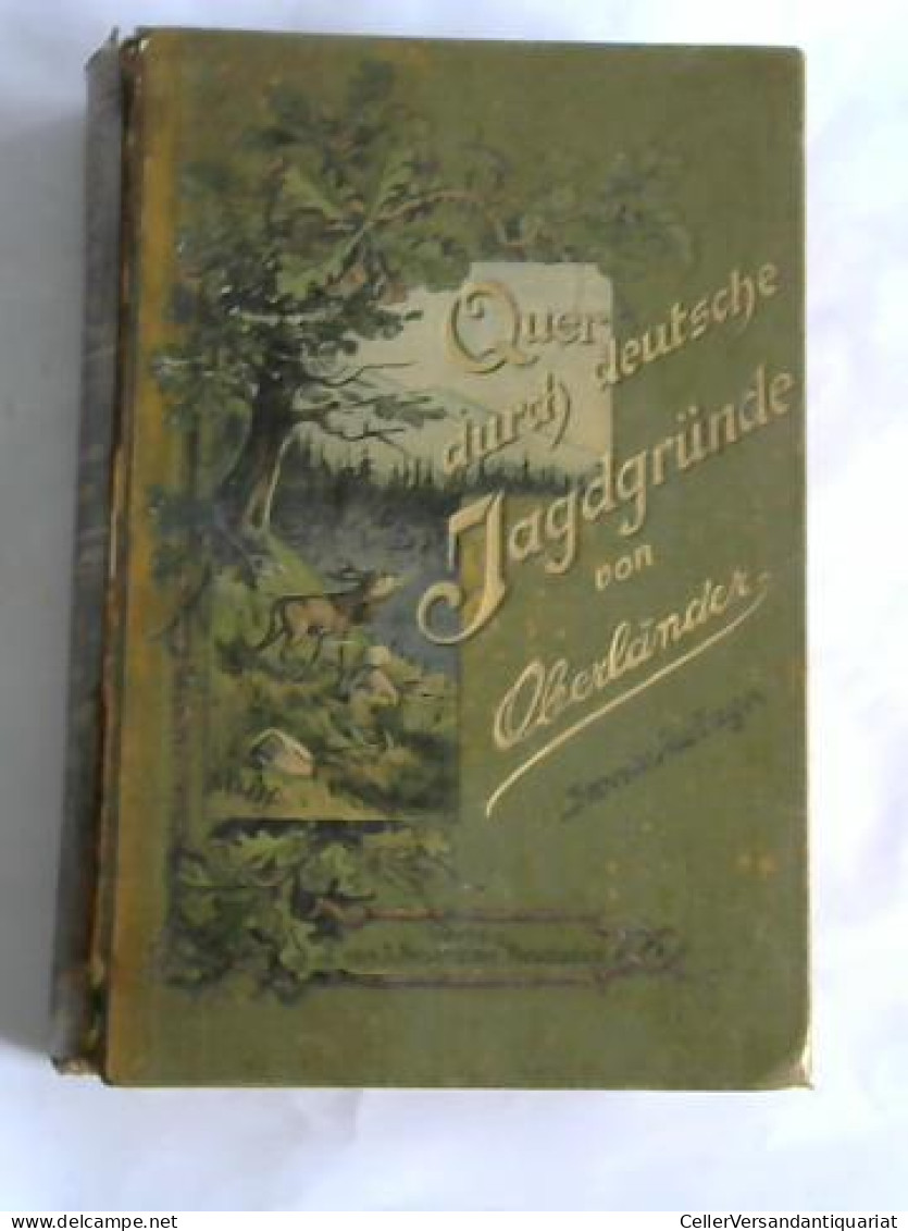 Quer Durch Deutsche Jagdgründe. Aus Der Mappe Eines Philosophierenden Jägers Von Oberländer - Ohne Zuordnung