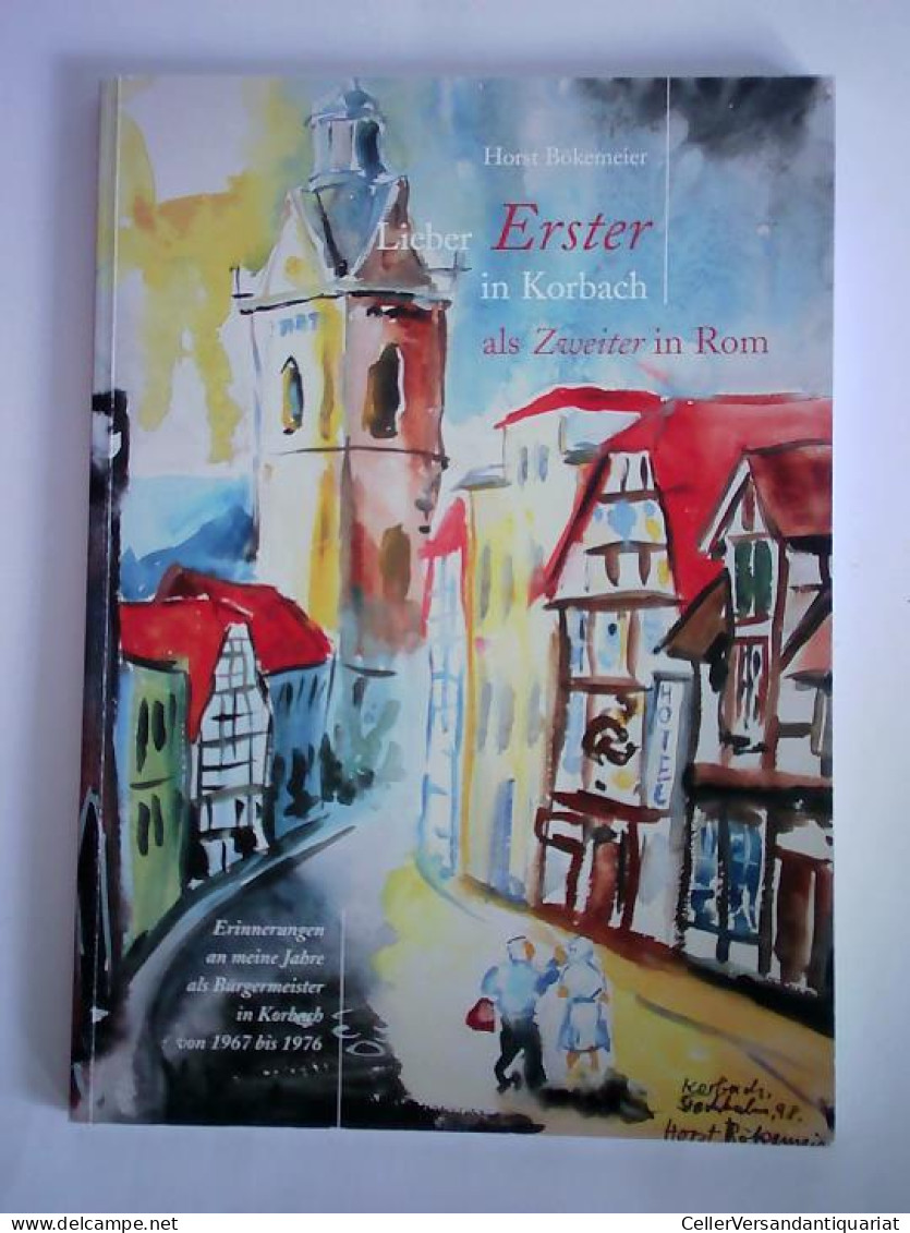 Lieber Erster In Korbach Als Zweiter In Rom. Erinnerungen An Meine Jahre Als Bürgermeister In Korbach Von 1967 Bis... - Ohne Zuordnung