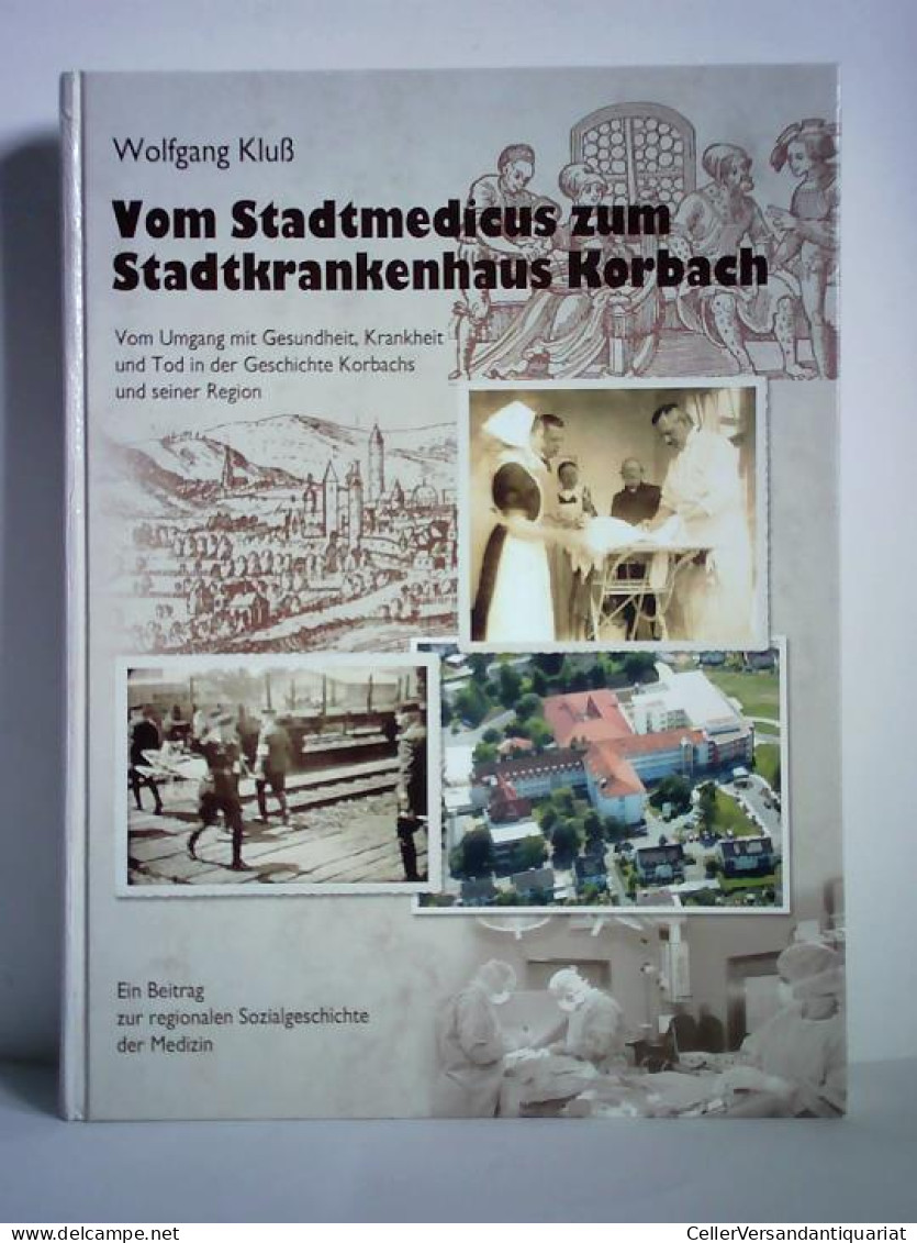 Vom Stadtmedicus Zum Stadtkrankenhaus Korbach - Vom Umgang Mit Gesundheit, Krankheit Und Tod In Der Geschichte... - Non Classificati