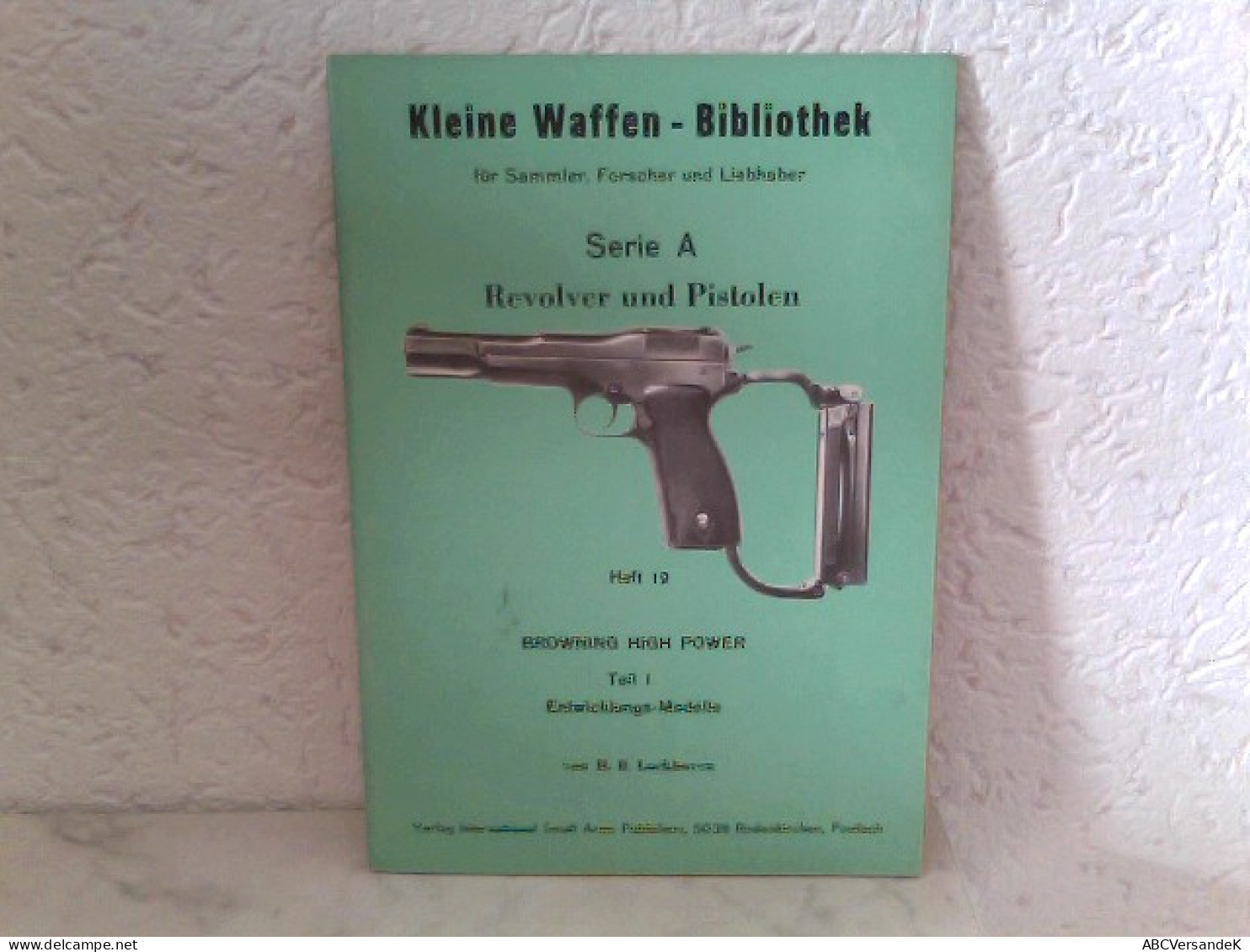Heft 19: Kleine Waffen - Bibliothek Für Sammler, Forscher Und Liebhaber - Serie A - Revolver Und Pistolen - H - Police & Militaire