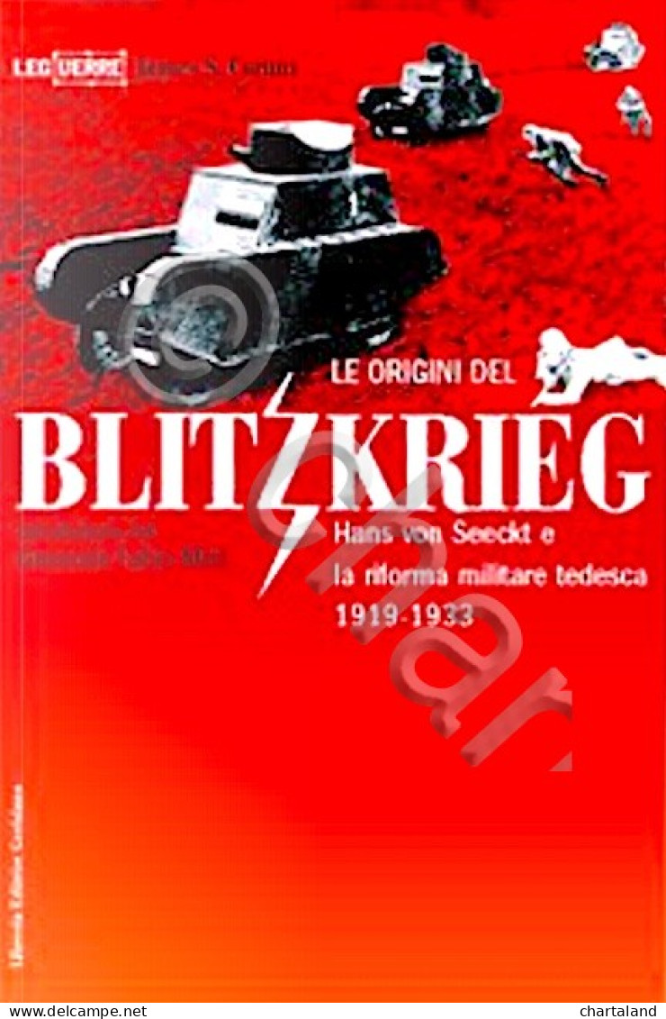 J. S. Corum - Le Origini Del Blitzkrieg - H. Von Seeckt E Riforma - Ed. 2004 - Sonstige & Ohne Zuordnung