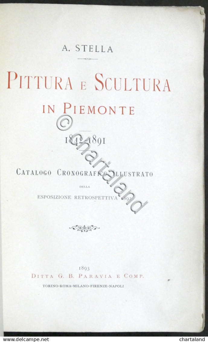 A. Stella Pittura E Scultura In Piemonte 1842-1891 - Catalogo Cronografico 1893 - Sonstige & Ohne Zuordnung