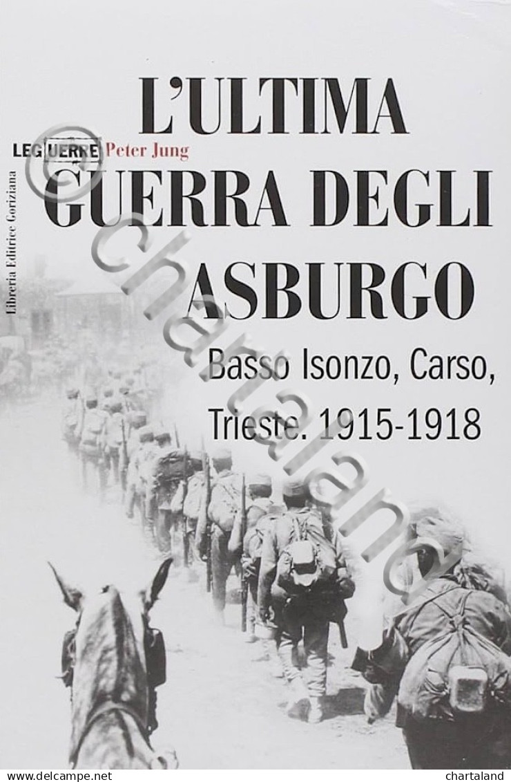 WWI - P. Jung L'ultima Guerra Degli Asburgo Basso Isonzo Carso Trieste - 2000 - Sonstige & Ohne Zuordnung